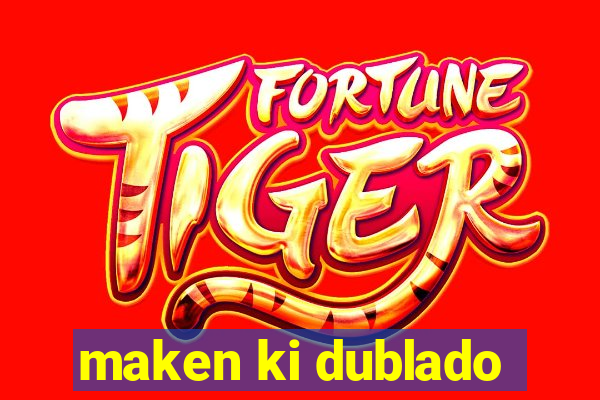 maken ki dublado